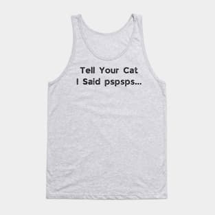 Tell your cat i said pspsps Tank Top